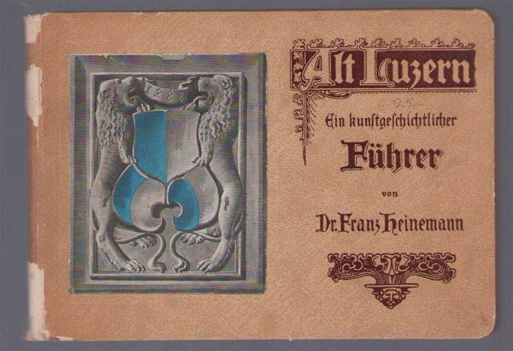 Franz Heinemann - Alt Luzern E. kunstgeschichtlicher Fuhrer