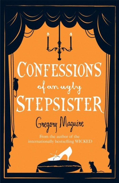 Gregory Maguire - Confessions of an Ugly Stepsister