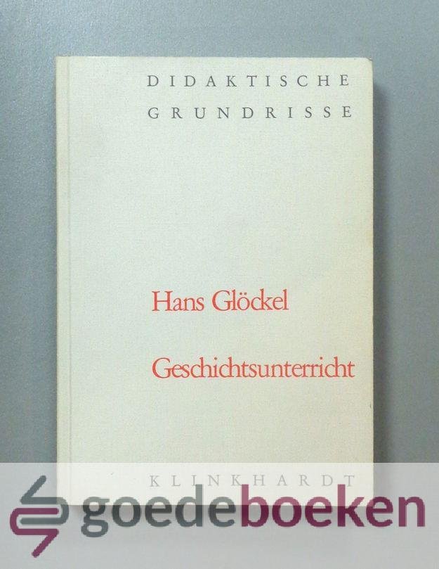Glöckel, Hans - Geschichtsunterricht --- Didaktische Grundrisse