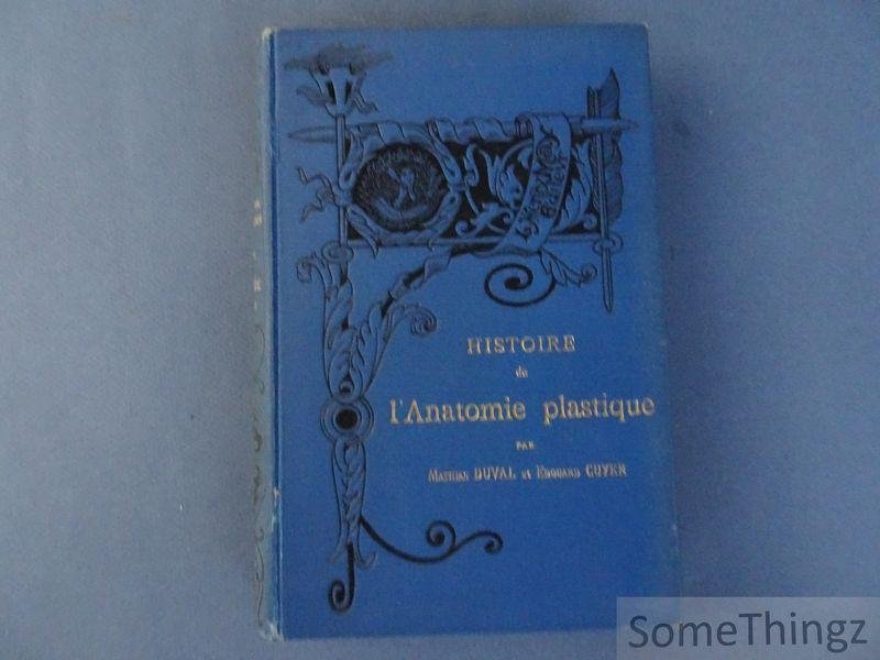 Mathias Duval et Edouard Cuyer. - Histoire de l'anatomie plastique. Les maitres, les livres et les écorches.