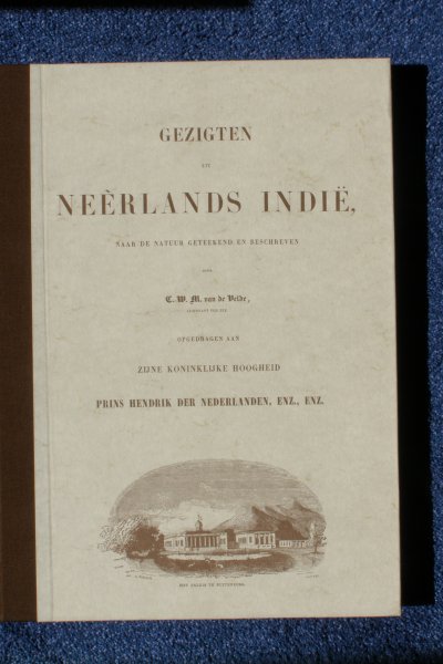 Velde, C.W.M. van de - Gezigten uit Neêrlands Indië, naar de natuur geteekend en beschreven. Opgedragen aan Zijne Koninklijke Hoogheid Prins Hendrik der Nederlanden etc. etc.