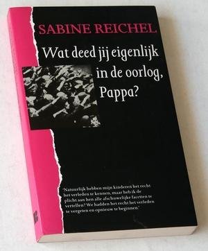 Reichel, Sabine - Wat deed jij eigenlijk in de oorlog, Pappa?
