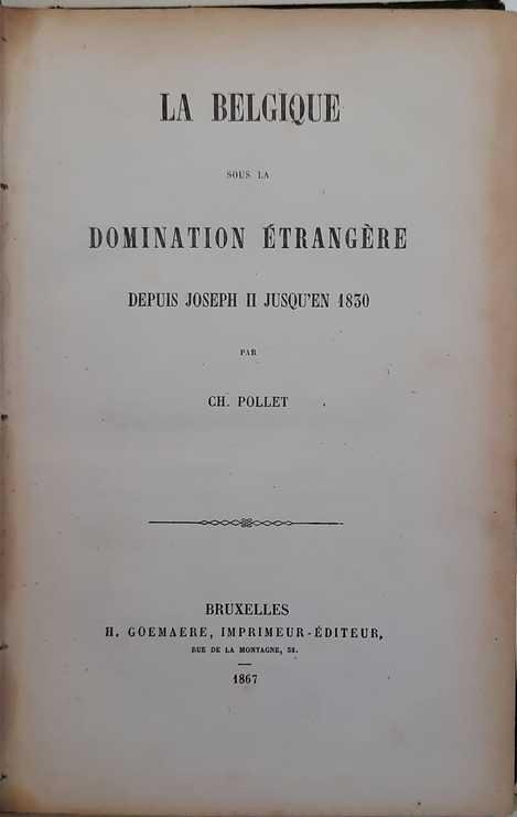POLLET Ch. - La Belgique sous la Domination Etrangère depuis Joseph II jusqu'en 1830.