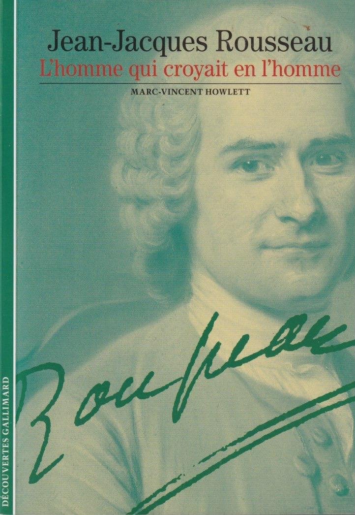 Howlett, Marc-Vincent - Jean Jacques Rousseau. L'homme qui croyait en l'homme
