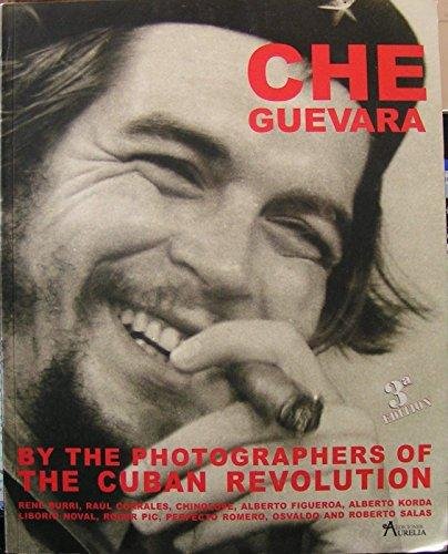 CORRALES, SAUL; CAIRO & CARLOS TORRES - EDITORS - Che Guevara : by the photographers of the Cuban revolution : Rene Burri, Raul Corrales, Chinolope, Alberto Figueroa, Alberto Korda, Liborio Noval, Roger Pic, Perfecto Romero, Osvaldo and Roberto Salas.