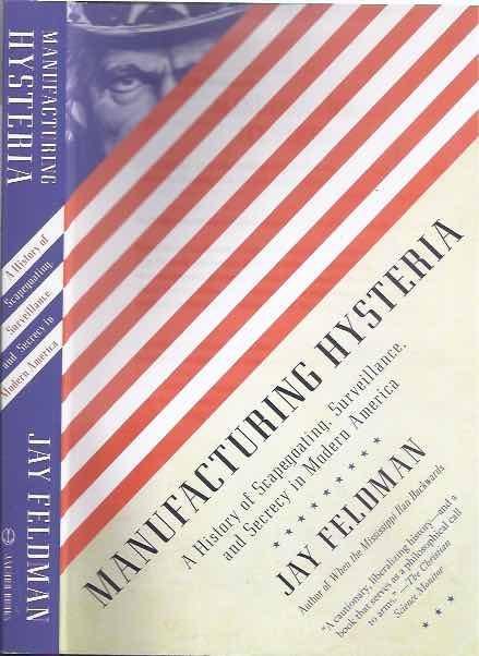 Feldman, Jay. - Manufacturing Hysteria: A history of scapegoating, surveillance, and secrecy in modern America.
