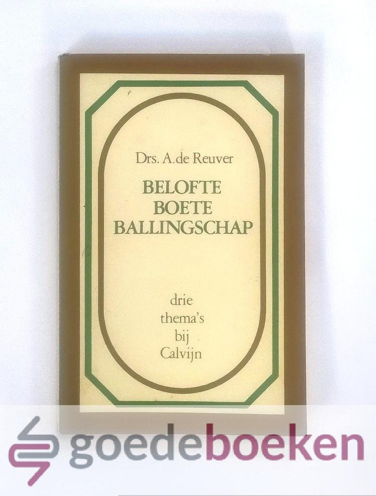 Reuver, Drs. A. de - Belofte Boete Ballingschap --- Drie themas bij Calvijn
