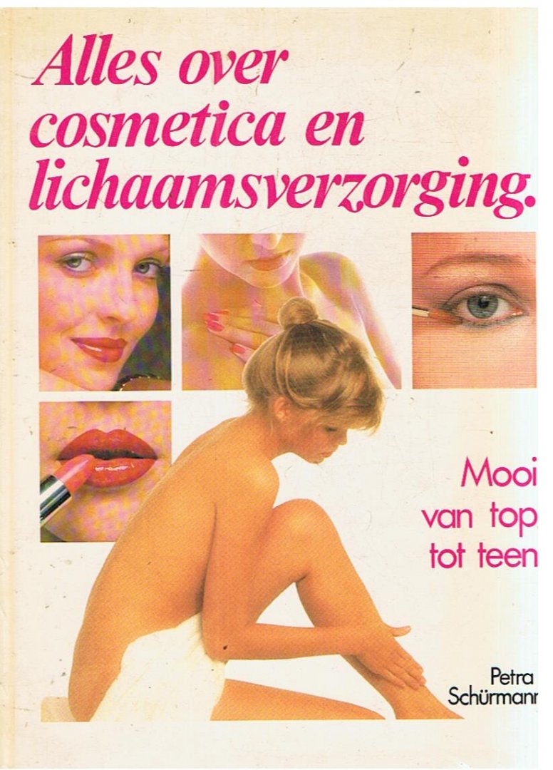 Schurmann, Petra - Alles over cosmetica en lichaamsverzorging. Mooi van top tot teen