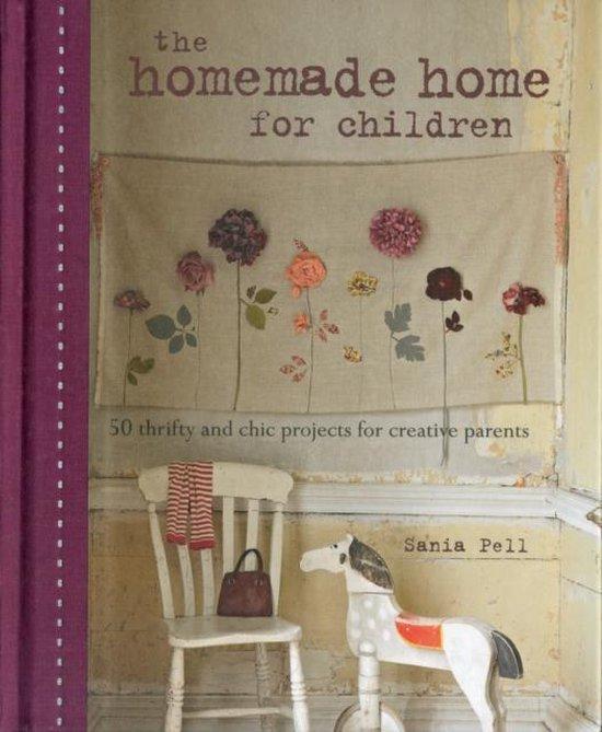 Pell, Sania - The Homemade Home for Children / 50 Thrifty and Chic Projects for Creative Parents