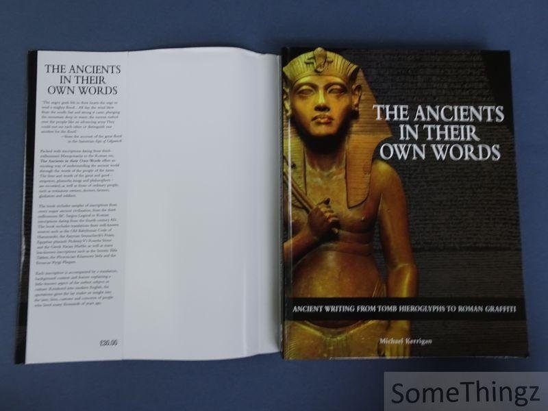 Kerrigan, Michael. - The Ancients in their own words. Ancient writing from tomb hieroglyphs to Roman graffiti.