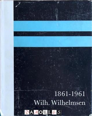  - Wilh. Wilhelmsen 1861 -1961, a short history of 100 years' activity