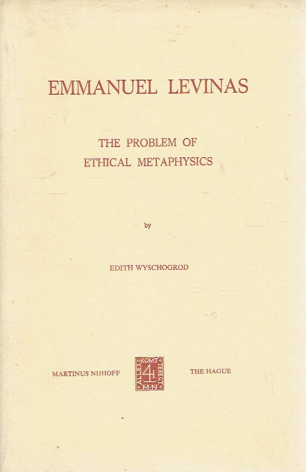 LEVINAS, Emmanuel - Edith WYSCHOGROD - Emmanuel Levinas - The Problem of Ethical Metaphysics.