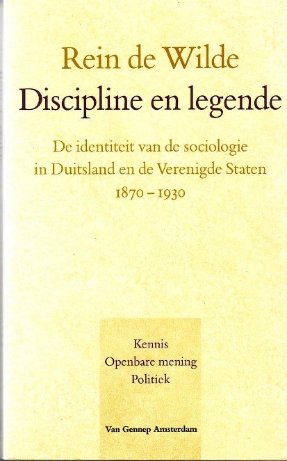 Wilde, Rein de, - Discipline en legende. De identiteit van de sociologie in Duitsland en de Verenigde Staten 1870-1930.