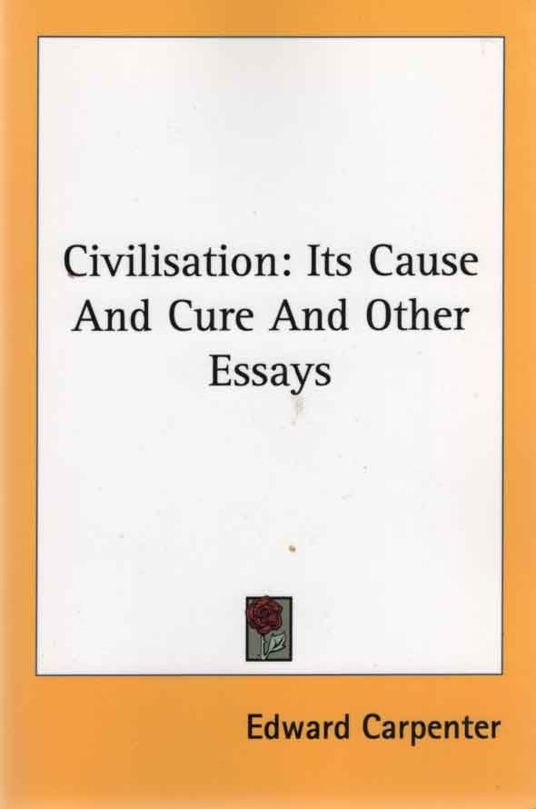 Carpenter, Edward - Civilisation: Its Cause and Cure and Other Essays