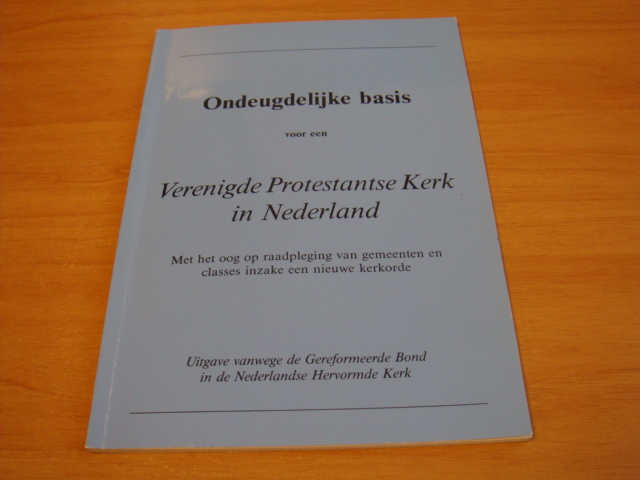 Bokhoven, B. van e.a - Ondeugdelijke Basis voor een Verenigde Protestantse Kerk in Nederland