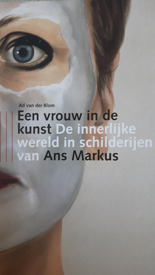 Blom, Ad van der - Een vrouw in de kunst. De innerlijke wereld in schilderijen van Ans Markus.