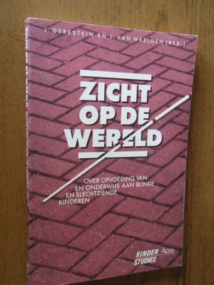 Gerestein, J; Weelden, J van - Zicht op de wereld. Over opvoeding van en onderwijs aan blinde en slechtziende kinderen