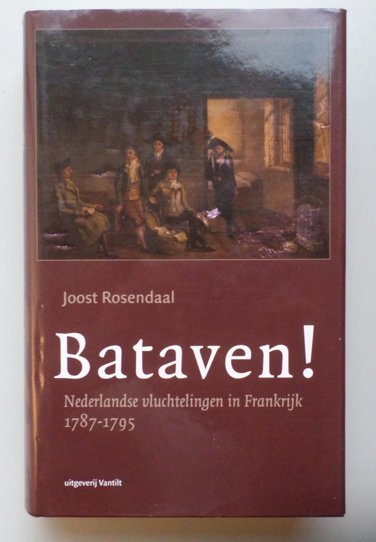 Rosendaal, J. - Bataven ! / Nederlandse vluchtelingen in Frankrijk 1787-1795