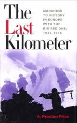 PRESTON PRICE, A - The last kilometer. Marching to Victory in Europe with the Big Red One, 1944 - 1945