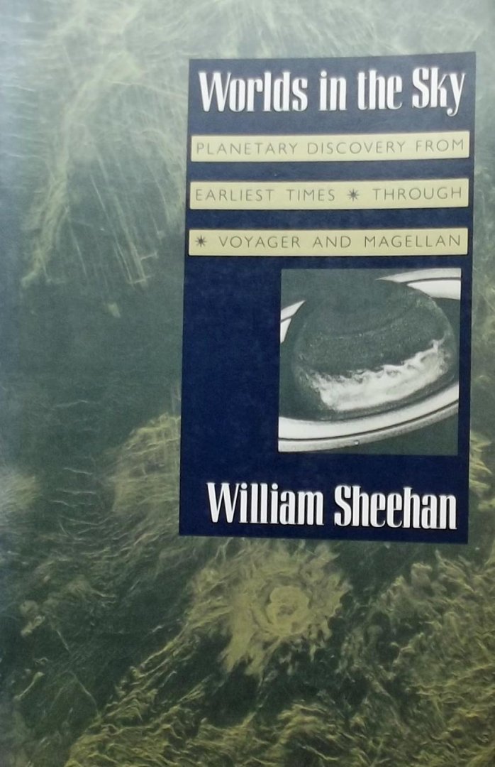 William Sheehan. - Worlds in the Sky: The Story of Planetary Discovery from Earliest Times through Voyager and Magellan