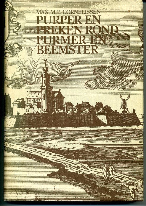 Max.M.P.Cornelissen - Purper en preken rond Purmer en Beemster. Geloven en kerken in een stukje Waterland