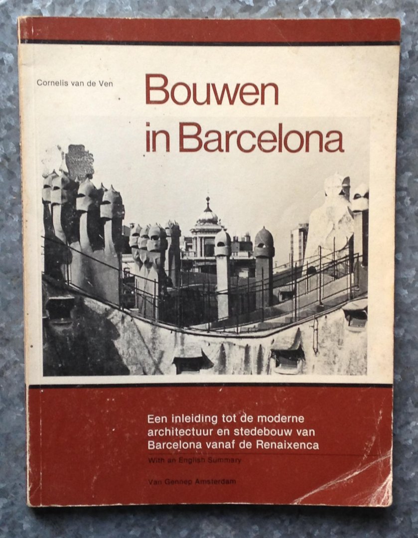 Ven, Cornelis van de - Bouwen in Barcelona - Een inleiding in de moderne architectuur en stedenbouw van Barcelona vanaf de Renaixenca - With an English Summary