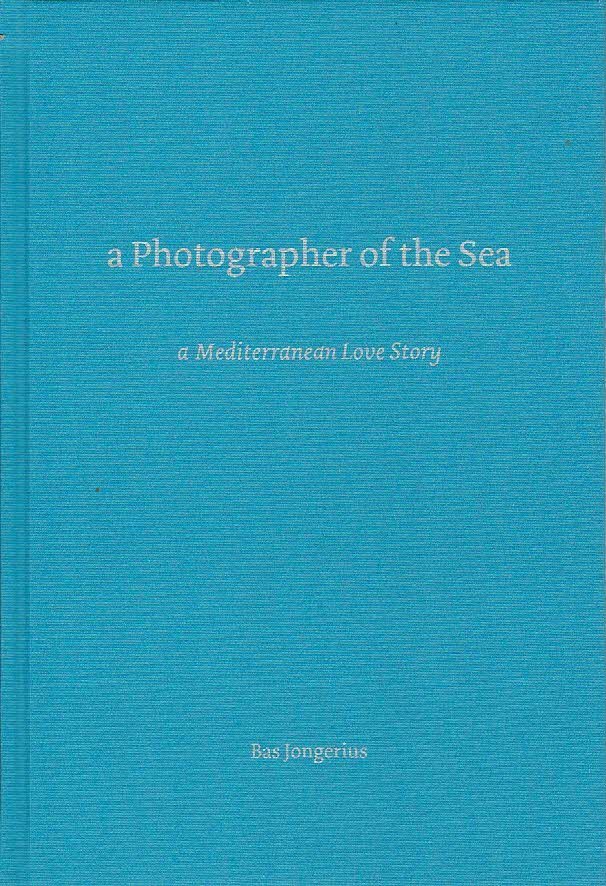 JONGERIUS, Bas - A Photographer of the Sea - a Mediterranean Love Story.
