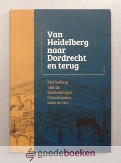 Sonnevelt (red.), Ds. C. - Van Heidelberg naar Dordrecht en terug --- Het belang van de Heidelbergse Catechismus toen en nu