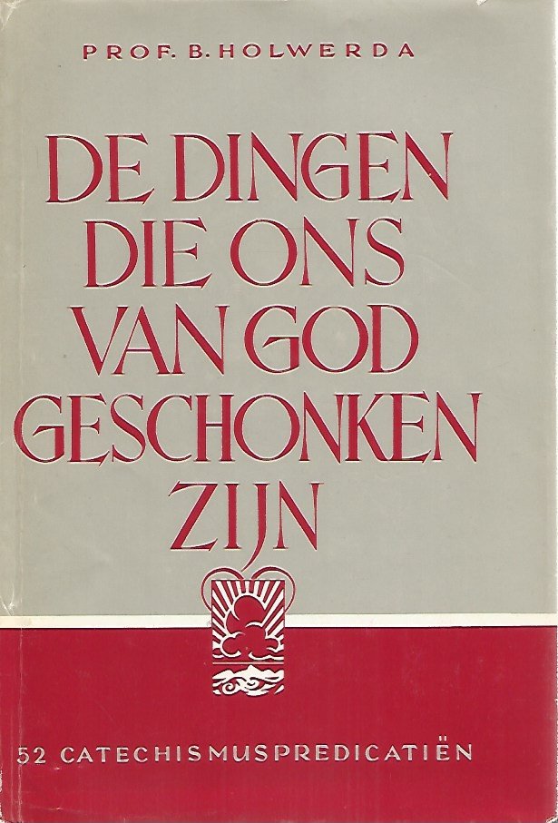 B. Holwerda - De dingen die ons van God geschonken zijn
