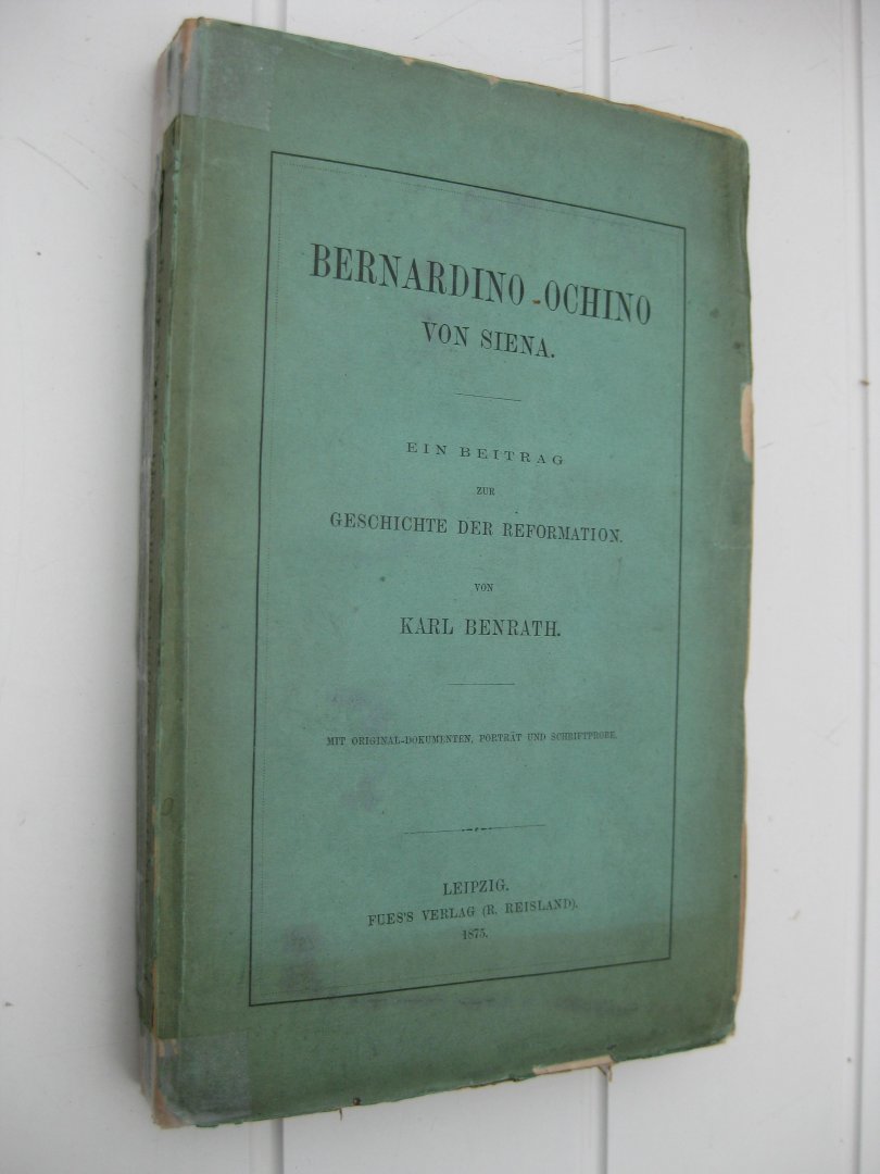 Benrath, Karl - Bernardino Ochino von Siena. Ein Beitrag zur Geschichte der Reformation. Mit Original-Dokumenten, Porträt und Schriftprobe.