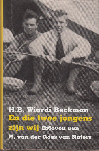 Wiardi Beckman, H.B. - En die twee jongens zijn wij. Brieven aan M. van der Goes van Naters.