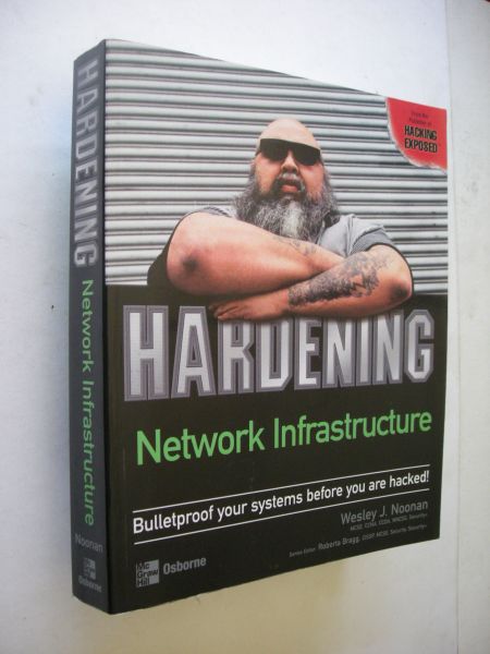 Noonan, Wesley J - Hardening Network Infrastructure. Bulletproof your systems before you are hacked!