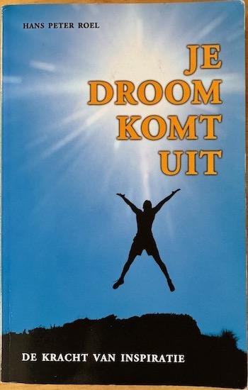 Roel, Hans Peter - JE DROOM KOMT UIT.   De Kracht van Inspiratie.
