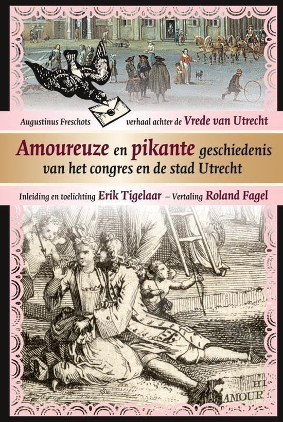 Freschots, Augustinus. - Amoureuze en pikante geschiedenis van het congres en de stad Utrecht : Augustinus Freschots verhaal achter de Vrede van Utrecht.