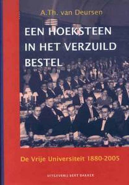 DEURSEN, A. TH. VAN. - Een hoeksteen in het verzuild bestel. De Vrije Universiteit 1880 - 2005.