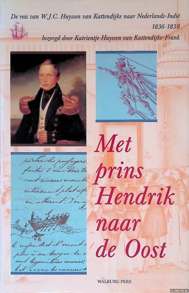 Huyssen van Kattendijke-Frank, Katrientje (bezorgd door) - Met Prins Hendrik naar de Oost: de reis van W.J.C. Huyssen van Kattendijke naar Nederlands-Indie 1836-1838