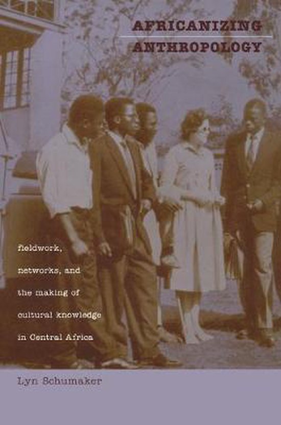 Schumaker, Lyn. 376 pp. - Africanizing anthropology : fieldwork, networks, and the making of cultural knowledge in central Africa.