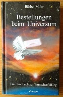 Mohr, Barbel - BESTELLUNGEN BEIM UNIVERSUM. Ein Handbuch zur Wunscherfullung.