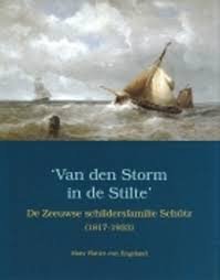 Platier-van Engeland, Mary - 'Van den storm in de stilte'. De Zeeuwse schildersfamilie Schutz (1817-1933)