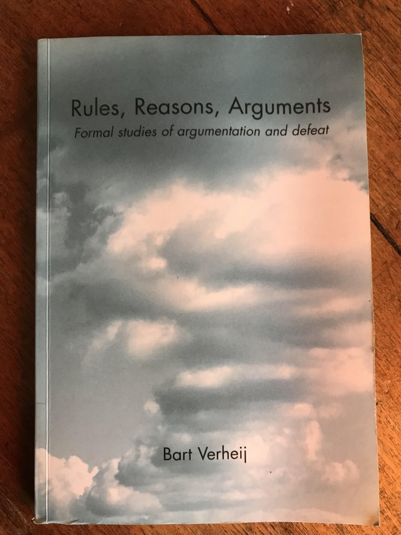 Verheij, B. - Rules, reasons, arguments. Formal studies of argumentation and defeat.