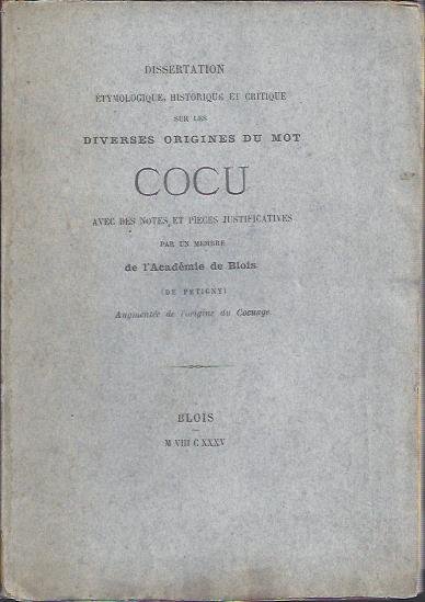 [PÉTIGNY, Jules de] - Dissertation etymologique, historique et critique sur les diverses origines du mot COCU. Avec des notes et pièces justificatives par un membre de l'Académie de Blois. [Augmentée de l'origine du Cocuage]