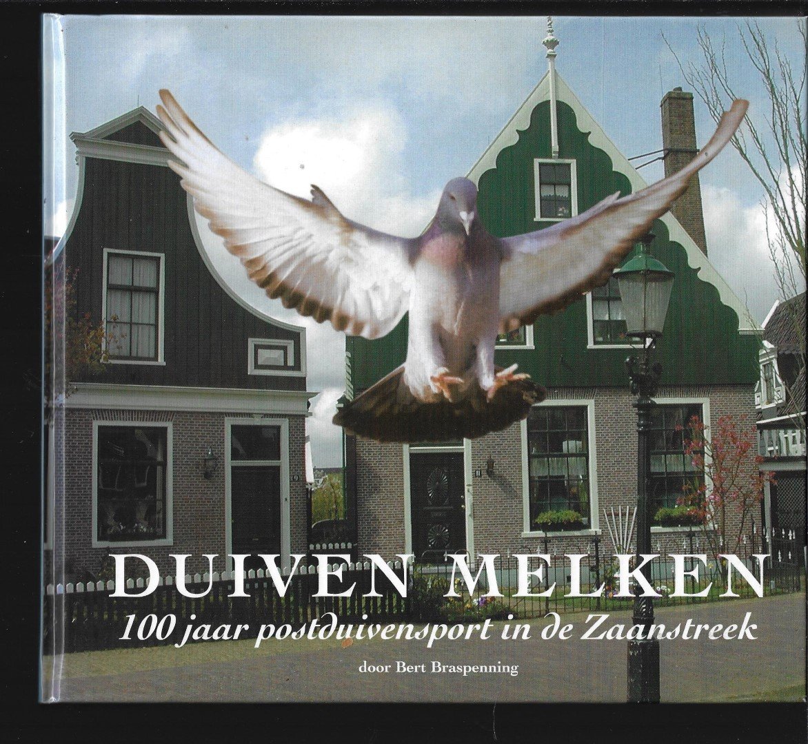 Braspenning, Bert - Duiven Melken; 100 jaar postduivensport in de Zaanstreek
