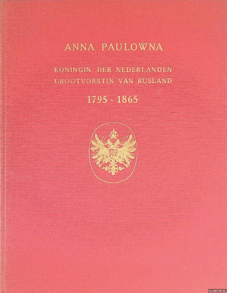 Europese Bibliotheek - Anna Paulowna: koningin der Nederlanden, grootvorstin van Rusland 1795-1865: gedenkuitgave naar aanleiding van de 100ste sterfdag van Anna Paulowna op 1 maart 1865