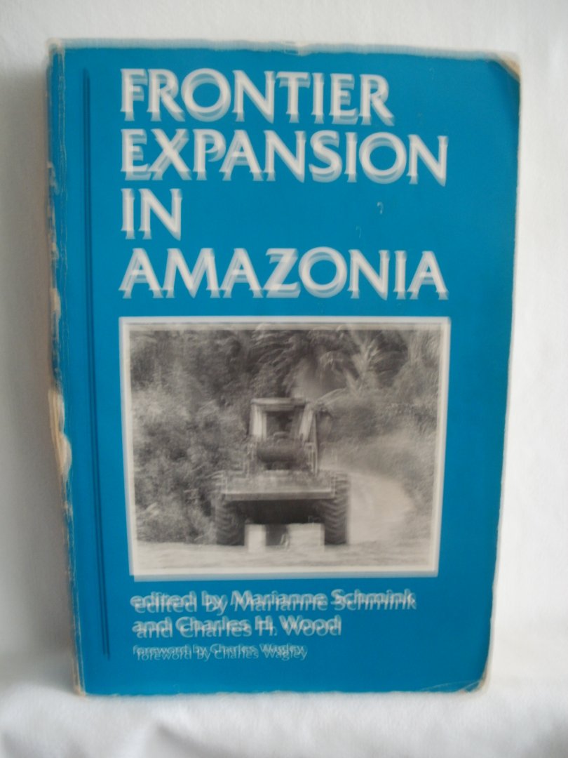 Schmink, Marianne; Wood, Charles H. (eds.); Wagley, Charles (foreword) - Frontier Expansion in Amazonia