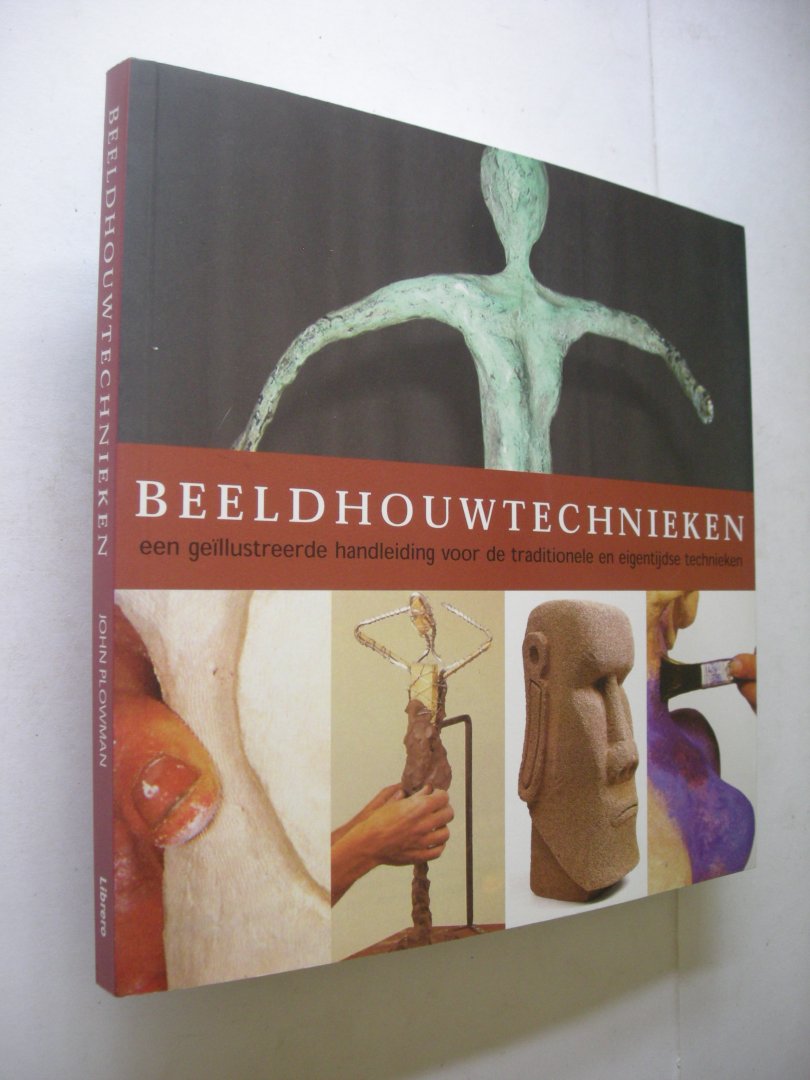 Plowman, John / Kamstra, K., vert. - Beeldhouwtechnieken. Een geillustreerde handleiding voor de traditionele en eigentijdse technieken (The Encyclopedia of Sculpting Techniques)