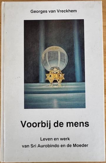 Vreckhem, Georges van - VOORBIJ DE MENS. Leven en werken van Sri Aurobindo en de Moeder