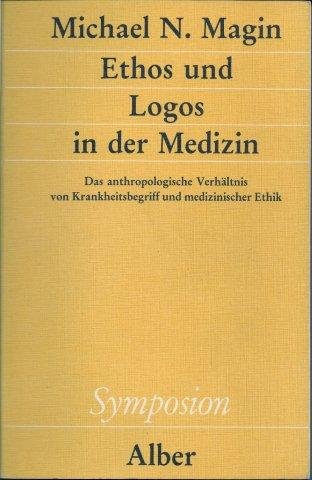 Michael N Magin - Ethos und Logos in der Medizin: Das anthropologische Verhaltnis von Krankheitsbegriff und medizinischer Ethik