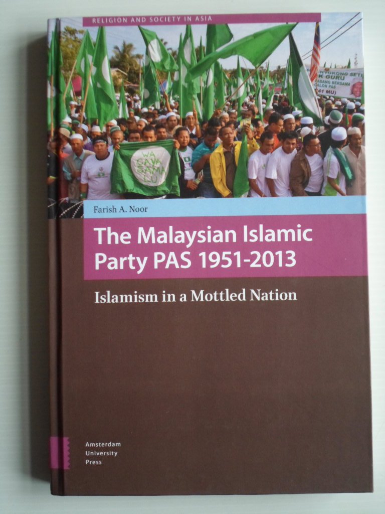 Moor, Farish A. - The Malaysian Islamic Party PAS 1951-2013, Islamism in a Mottled Nation