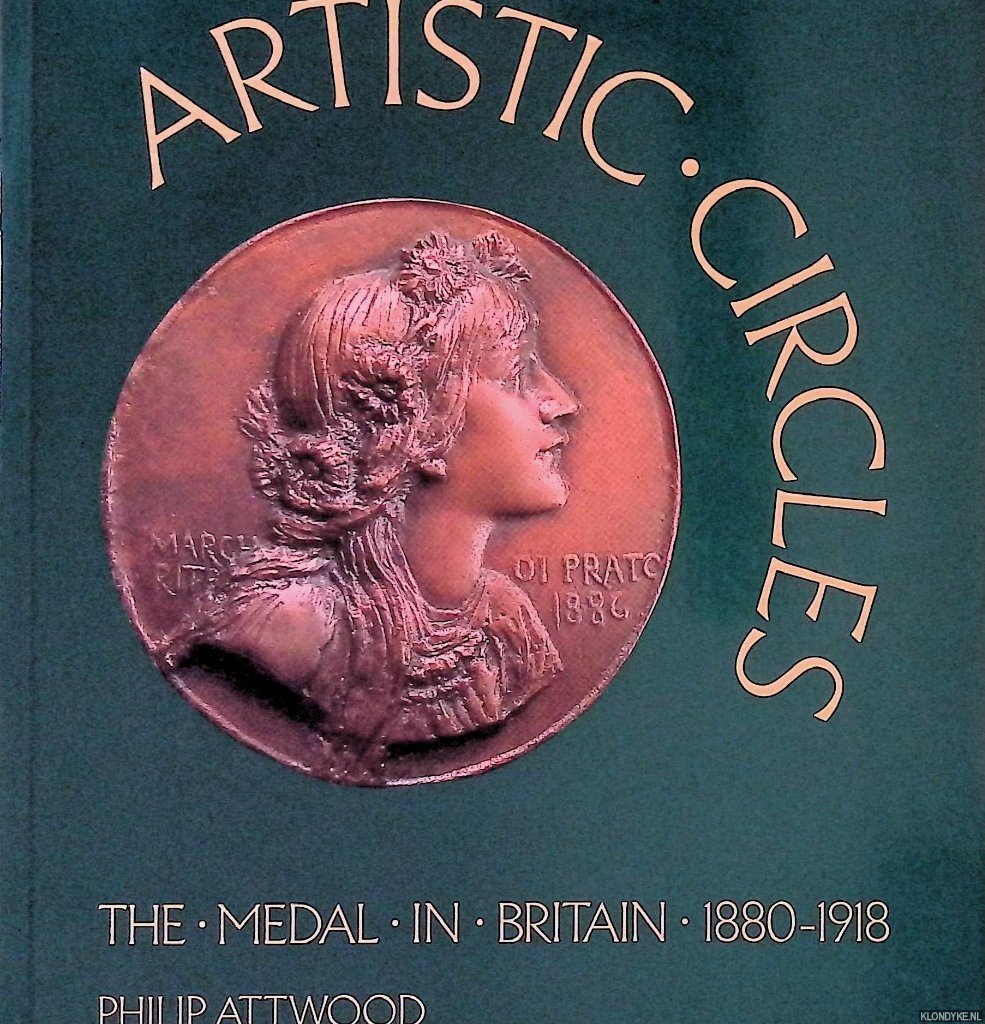 Attwood, Philip - Artistic Circles: The Medal in Britain 1880-1918
