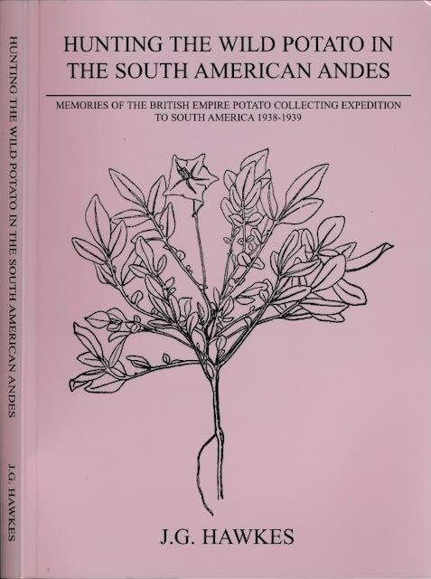 Hawkes, J.G. - Hunting the wild Potato in the South American Andes: Memories of the British Empire potato collecting expedition to South America 1938-1939.